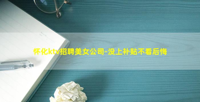 怀化ktv招聘美女公司-没上补贴不看后悔